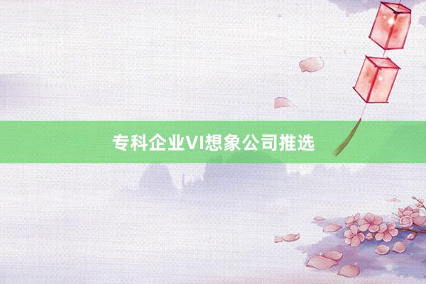 专科企业VI想象公司推选